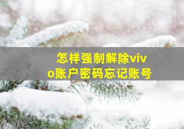 怎样强制解除vivo账户密码忘记账号