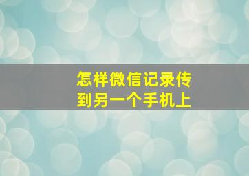 怎样微信记录传到另一个手机上