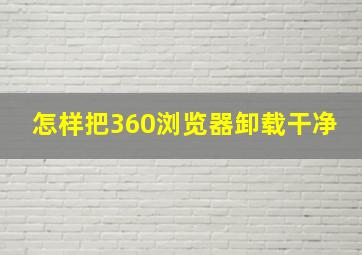 怎样把360浏览器卸载干净