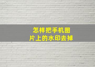 怎样把手机图片上的水印去掉