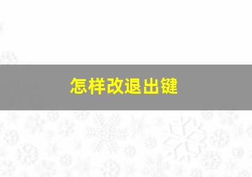 怎样改退出键