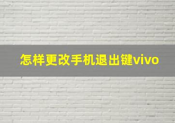 怎样更改手机退出键vivo