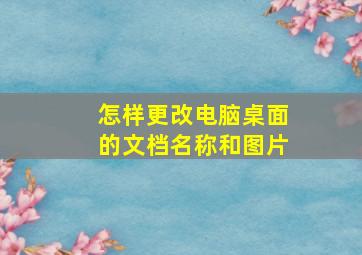 怎样更改电脑桌面的文档名称和图片