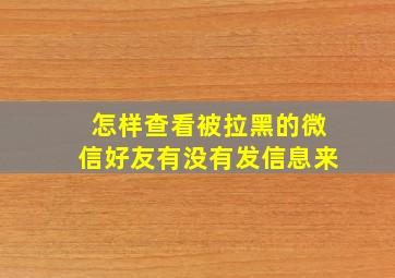 怎样查看被拉黑的微信好友有没有发信息来