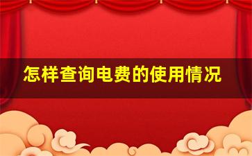 怎样查询电费的使用情况