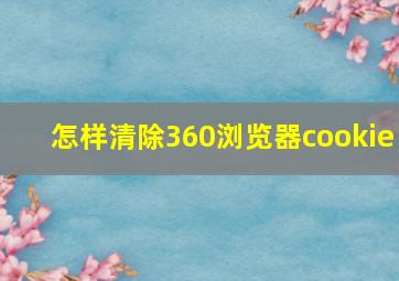 怎样清除360浏览器cookie