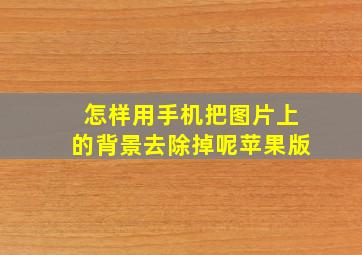 怎样用手机把图片上的背景去除掉呢苹果版