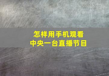 怎样用手机观看中央一台直播节目