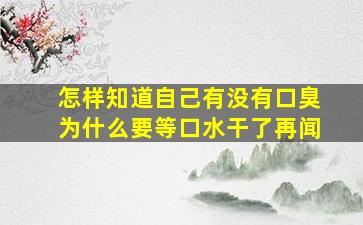 怎样知道自己有没有口臭为什么要等口水干了再闻