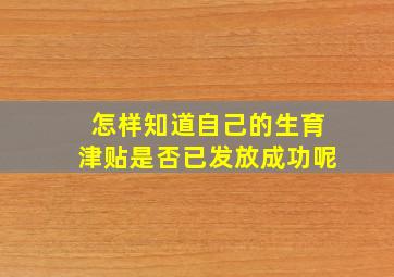 怎样知道自己的生育津贴是否已发放成功呢