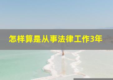 怎样算是从事法律工作3年