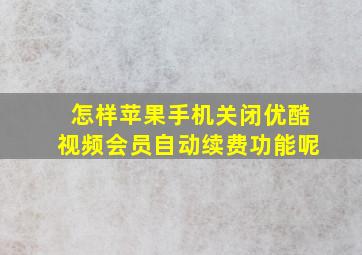 怎样苹果手机关闭优酷视频会员自动续费功能呢