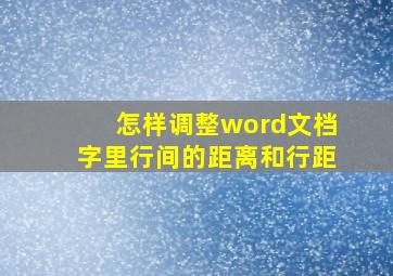 怎样调整word文档字里行间的距离和行距