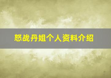 怒战丹姐个人资料介绍