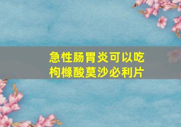 急性肠胃炎可以吃枸橼酸莫沙必利片