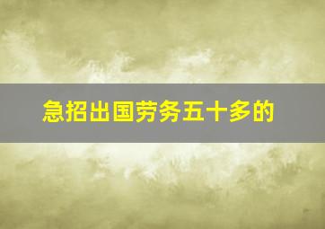 急招出国劳务五十多的