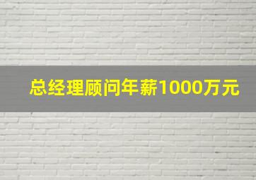 总经理顾问年薪1000万元