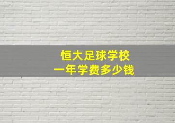 恒大足球学校一年学费多少钱