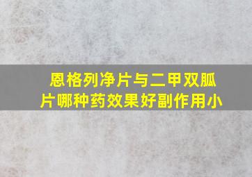 恩格列净片与二甲双胍片哪种药效果好副作用小