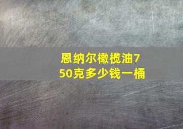 恩纳尔橄榄油750克多少钱一桶