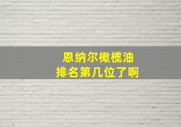 恩纳尔橄榄油排名第几位了啊