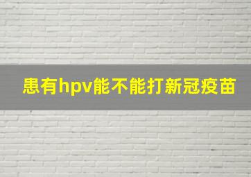 患有hpv能不能打新冠疫苗