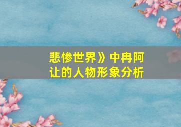 悲惨世界》中冉阿让的人物形象分析