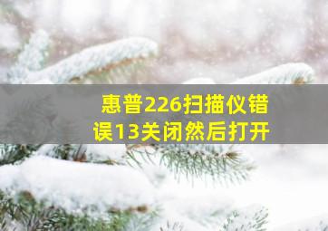 惠普226扫描仪错误13关闭然后打开