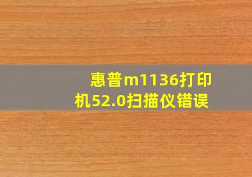 惠普m1136打印机52.0扫描仪错误