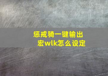 惩戒骑一键输出宏wlk怎么设定