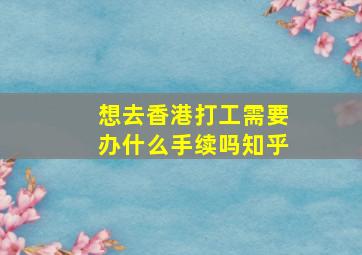 想去香港打工需要办什么手续吗知乎