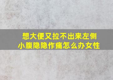 想大便又拉不出来左侧小腹隐隐作痛怎么办女性