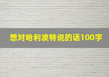 想对哈利波特说的话100字