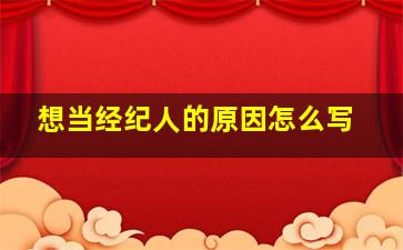 想当经纪人的原因怎么写