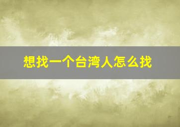 想找一个台湾人怎么找