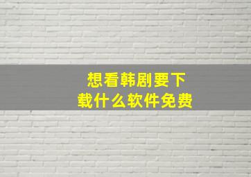 想看韩剧要下载什么软件免费