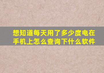 想知道每天用了多少度电在手机上怎么查询下什么软件