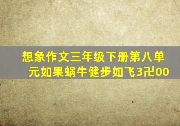 想象作文三年级下册第八单元如果蜗牛健步如飞3卍00