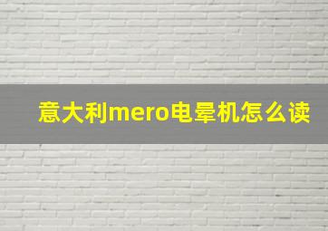 意大利mero电晕机怎么读