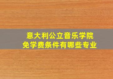 意大利公立音乐学院免学费条件有哪些专业