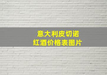 意大利皮切诺红酒价格表图片