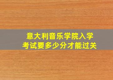 意大利音乐学院入学考试要多少分才能过关