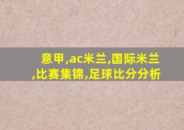 意甲,ac米兰,国际米兰,比赛集锦,足球比分分析