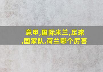 意甲,国际米兰,足球,国家队,荷兰哪个厉害