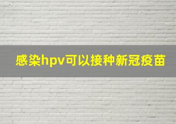 感染hpv可以接种新冠疫苗