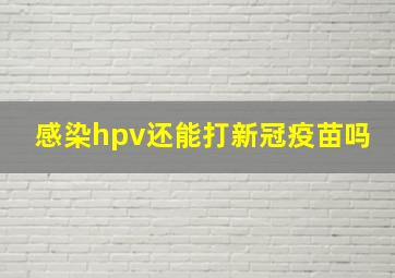 感染hpv还能打新冠疫苗吗