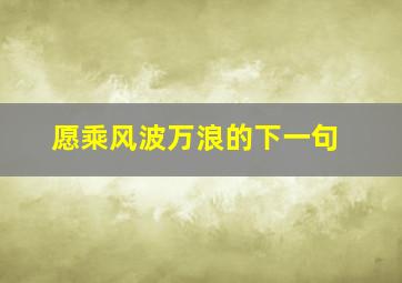 愿乘风波万浪的下一句