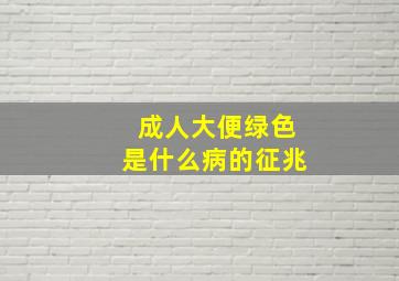 成人大便绿色是什么病的征兆