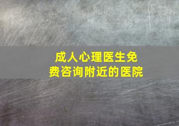 成人心理医生免费咨询附近的医院