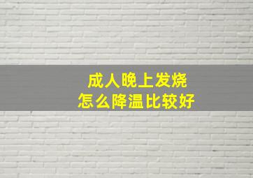 成人晚上发烧怎么降温比较好